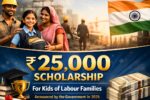 ₹25000 Scholarship for Kids of Labour Families Announced by the Government in 2026